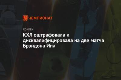 Владимир Брюквин - КХЛ оштрафовала и дисквалифицировала на две матча Брэндона Ипа - championat.com - Омск