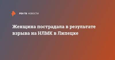 Женщина пострадала в результате взрыва на НЛМК в Липецке - ren.tv - Липецк