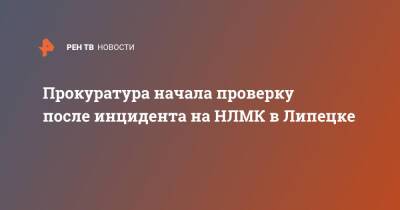 Прокуратура начала проверку после инцидента на НЛМК в Липецке - ren.tv - Липецкая обл. - Липецк