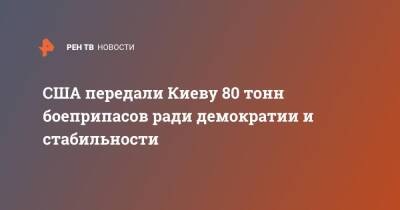 США передали Киеву 80 тонн боеприпасов ради демократии и стабильности - ren.tv - США - Украина - Киев - Вашингтон - Англия - Лондон