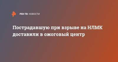 Пострадавшую при взрыве на НЛМК доставили в ожоговый центр - ren.tv