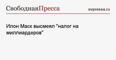 Берни Сандерс - Илон Маск - Илон Маск высмеял «налог на миллиардеров» - svpressa.ru - Россия - США - Twitter