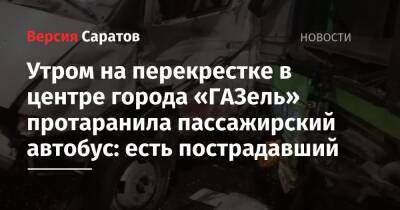 Утром на перекрестке в центре города «ГАЗель» протаранила пассажирский автобус: есть пострадавший - nversia.ru - Саратов
