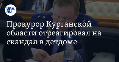 Андрей Назаров - Прокурор Курганской области отреагировал на скандал в детдоме - ura.news - Курганская обл.