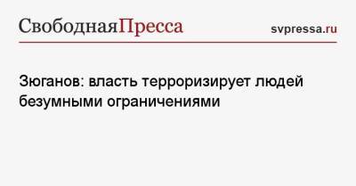 Геннадий Зюганов - Зюганов: власть терроризирует людей безумными ограничениями - svpressa.ru - Россия