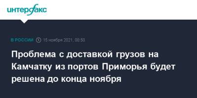 Владимир Путин - Владимир Солодов - Виталий Савельев - Проблема с доставкой грузов на Камчатку из портов Приморья будет решена до конца ноября - interfax.ru - Москва - Приморье край - Магадан - Камчатский край - Владивосток - Минтранс