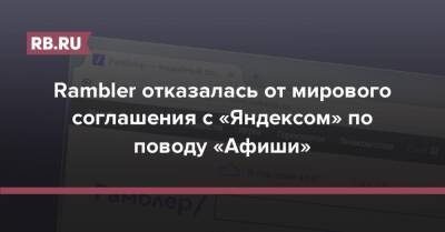 Rambler отказалась от мирового соглашения с «Яндексом» по поводу «Афиши» - rb.ru