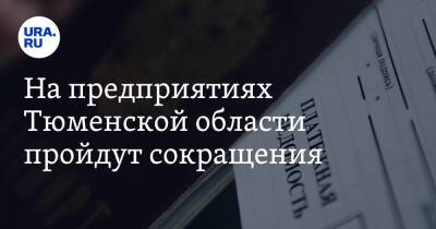 На предприятиях Тюменской области пройдут сокращения - ura.news - Тюменская обл.