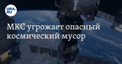 Антон Шкаплеров - МКС угрожает опасный космический мусор - ura.news - Россия - Московская обл.