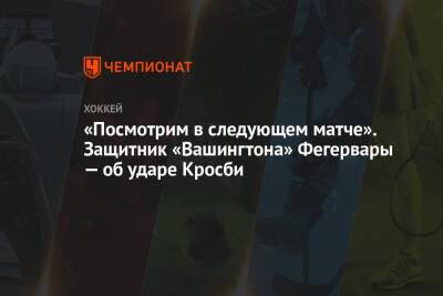 Сидни Кросби - «Посмотрим в следующем матче». Защитник «Вашингтона» Фегервары — об ударе Кросби - championat.com - США - Вашингтон
