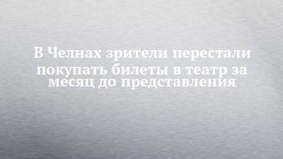 В Челнах зрители перестали покупать билеты в театр за месяц до представления - chelny-izvest.ru - Набережные Челны - Мадагаскар