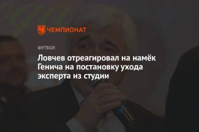 Евгений Ловчев - Константин Генич - Ловчев отреагировал на намёк Генича на постановку ухода эксперта из студии - championat.com - Москва - Россия - Хорватия
