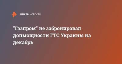 "Газпром" не забронировал допмощности ГТС Украины на декабрь - ren.tv - Украина - Польша