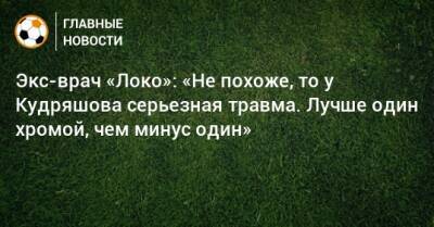 Федор Кудряшов - Экс-врач «Локо»: «Не похоже, то у Кудряшова серьезная травма. Лучше один хромой, чем минус один» - bombardir.ru - Россия - Хорватия