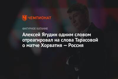 Татьяна Тарасова - Алексей Ягудин - Алексей Ягудин одним словом отреагировал на слова Тарасовой о матче Хорватия — Россия - championat.com - Россия - Хорватия