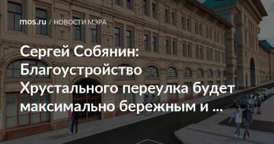 Сергей Собянин - Сергей Собянин: Благоустройство Хрустального переулка будет максимально бережным и щадящим - mos.ru - Москва - Благоустройство