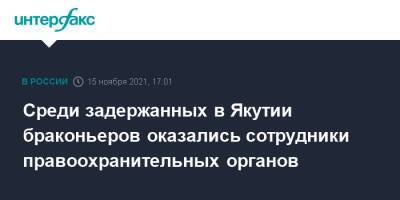 Среди задержанных в Якутии браконьеров оказались сотрудники правоохранительных органов - interfax.ru - Москва - Россия - респ. Саха