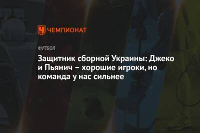 Сергей Кривцов - Защитник сборной Украины: Джеко и Пьянич – хорошие игроки, но команда у нас сильнее - championat.com - Украина - Финляндия - Босния и Герцеговина