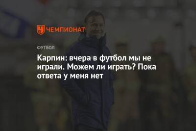 Валерий Карпин - Карпин: вчера в футбол мы не играли. Можем ли играть? Пока ответа у меня нет - championat.com - Россия - Хорватия - Словения