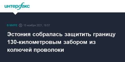 Эстония собралась защитить границу 130-километровым забором из колючей проволоки - interfax.ru - Москва - Белоруссия - Эстония - Польша - Литва