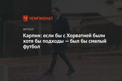Валерий Карпин - Карпин: если бы с Хорватией были хотя бы подходы — был бы смелый футбол - championat.com - Россия - Хорватия