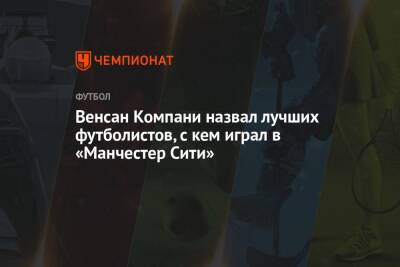 Давид Сильва - Венсан Компани - Кевин Де-Брейн - Венсан Компани назвал лучших футболистов, с кем играл в «Манчестер Сити» - championat.com - Бельгия