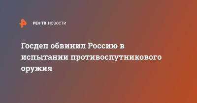 Госдеп обвинил Россию в испытании противоспутникового оружия - ren.tv - Россия - США