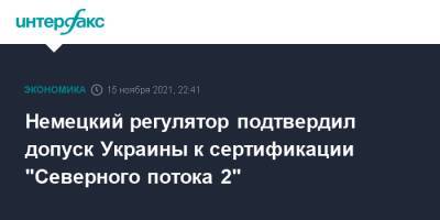 Немецкий регулятор подтвердил допуск Украины к сертификации "Северного потока 2" - interfax.ru - Москва - Украина - Германия