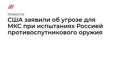 США заявили об угрозе для МКС при испытаниях Россией противоспутникового оружия - tvrain.ru - Россия - США