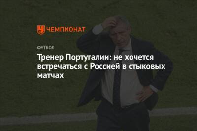 Дмитрий Аленичев - Жозе Моуринью - Тренер сборной Португалии – Аленичеву: не хочется встречаться в стыках с Россией - championat.com - Россия - Сербия - Португалия