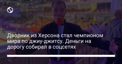 Дворник из Херсона стал чемпионом мира по джиу-джитсу. Деньги на дорогу собирал в соцсетях - liga.net - Украина - Эмираты - Херсон - Азербайджан