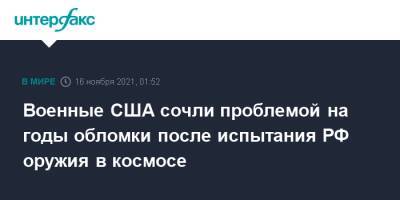 Военные США сочли проблемой на годы обломки после испытания РФ оружия в космосе - interfax.ru - Москва - Россия - Китай - США