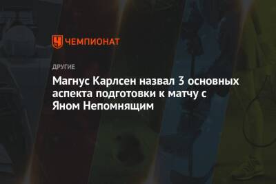 Магнус Карлсен - Магнус Карлсен назвал 3 основных аспекта подготовки к матчу с Яном Непомнящим - championat.com - Норвегия - Россия