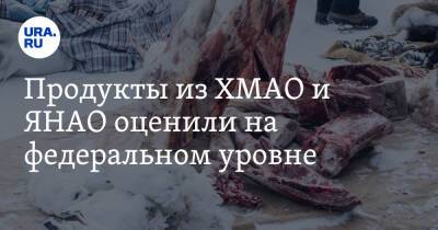 Продукты из ХМАО и ЯНАО оценили на федеральном уровне - ura.news - Россия - Югра - окр. Янао