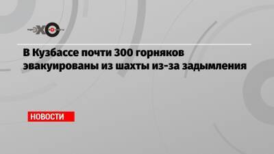В Кузбассе почти 300 горняков эвакуированы из шахты из-за задымления - echo.msk.ru - Россия - Кемеровская обл.
