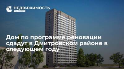 Дом по программе реновации сдадут в Дмитровском районе в следующем году - realty.ria.ru - Москва - Строительство
