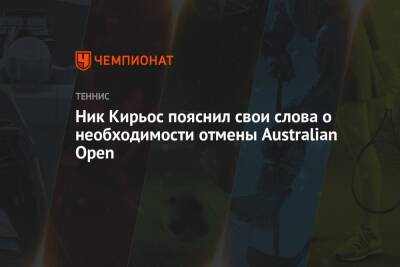 Джокович Новак - Ник Кирьос - Ник Кирьос пояснил свои слова о необходимости отмены Australian Open - championat.com - Австралия - Мельбурн