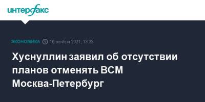 Марат Хуснуллин - Хуснуллин заявил об отсутствии планов отменять ВСМ Москва-Петербург - interfax.ru - Москва - Россия - Санкт-Петербург