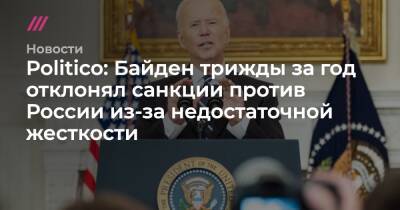 Виктория Нуланд - Энтони Блинкен - Politico: Байден трижды за год отклонял санкции против России из-за недостаточной жесткости - tvrain.ru - Россия - США