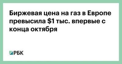 Владимир Путин - Биржевая цена на газ в Европе превысила $1 тыс. впервые с конца октября - smartmoney.one - Россия - Лондон
