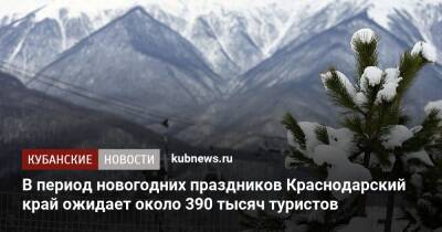 Вениамин Кондратьев - В период новогодних праздников Краснодарский край ожидает около 390 тысяч туристов - kubnews.ru - Краснодарский край