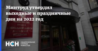 Минтруд утвердил выходные и праздничные дни на 2022 год - nsn.fm - Россия