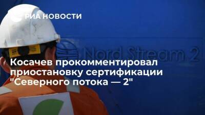 Константин Косачев - Косачев: задержка сертификации "Северного потока — 2" не отражает интересы европейцев - smartmoney.one - Россия - Германия