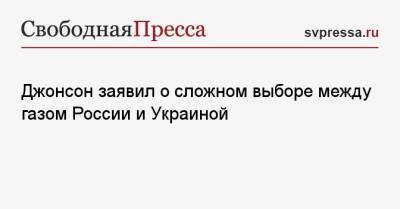 Борис Джонсон - Джонсон заявил о сложном выборе между газом России и Украиной - svpressa.ru - Россия - Украина - Киев - Англия - Лондон - Брюссель