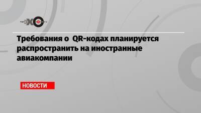 Кирилл Богданов - Требования о QR-кодах планируется распространить на иностранные авиакомпании - echo.msk.ru