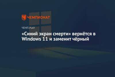«Синий экран смерти» вернётся в Windows 11 и заменит чёрный - championat.com - Microsoft