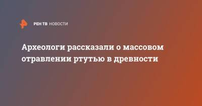 Археологи рассказали о массовом отравлении ртутью в древности - ren.tv - Испания - Португалия