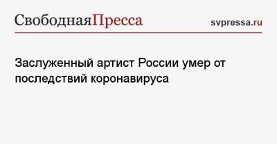 Валерий Гаркалин - Заслуженный артист России умер от последствий коронавируса - svpressa.ru - Россия - Украина - Санкт-Петербург