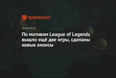 По мотивам League of Legends вышло ещё две игры, сделаны новые анонсы - championat.com