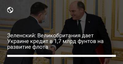 Владимир Зеленский - Бен Уоллес - Зеленский: Великобритания дает Украине кредит в 1,7 млрд фунтов на развитие флота - liga.net - Украина - Англия